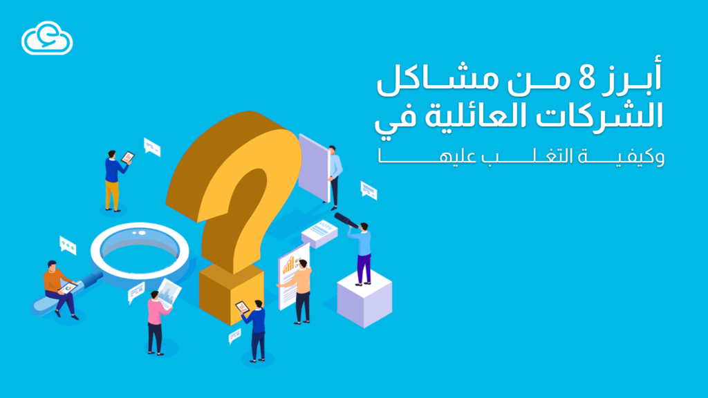 أبرز 8 من مشاكل الشركات العائلية في 2022 وكيفية التغلب عليها