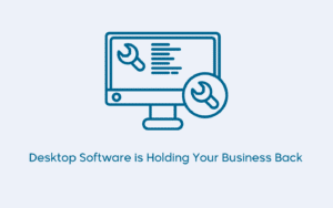 Why Desktop Software is Holding Your Business Back?